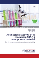 Antibacterial Activity of Ti containing SBA-16 mesoporous material: SBA-16 mesoporous material Antibacterial Activity 3659413925 Book Cover