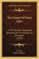 The Gospel Of Saint John: In The Chinese Language, According To The Dialect Of Shanghai 1165528770 Book Cover