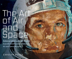The Art of Air and Space: Interpretations of Flight from the Smithsonian's National Air and Space Museum 158834830X Book Cover