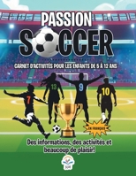 Passion Soccer- Carnet D'Activités Pour Les Enfants de 5 à 12 Ans: Des Informations, Des Activités et Beaucoup De Plaisir! (French Edition) 1834182417 Book Cover