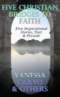 Five Christian Bridges to Faith: Five Inspirational Stories, Past & Present 1496130200 Book Cover