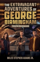 The Extravagant Adventures of George Birmingham: Truth Revealed B0H5G39KQP Book Cover