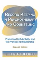 Record Keeping in Psychotherapy and Counseling: Protecting Confidentiality and the Professional Relationship 0415892619 Book Cover