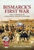 Bismarck's First War: The Campaign of Schleswig and Jutland 1864 (From Musket to Maxim) 1804517380 Book Cover