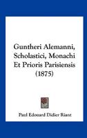 Guntheri Alemanni, Scholastici, Monachi Et Prioris Parisiensis (1875) 1120428831 Book Cover