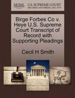 Birge Forbes Co v. Heye U.S. Supreme Court Transcript of Record with Supporting Pleadings 1270175467 Book Cover