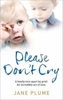 Please Don't Cry: A family torn apart by grief. An incredible act of love. 0753555387 Book Cover