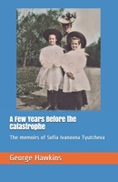 A Few Years Before the Catastrophe: The memoirs of Sofia Ivanovna Tyutcheva B0851LXRKW Book Cover