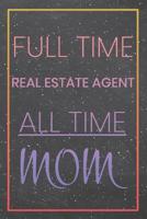 Full Time Real Estate Agent All Time Mom: Real Estate Agent Dot Grid Notebook, Planner or Journal - Size 6 x 9 - 110 Dotted Pages - Office Equipment, Supplies -Funny Real Estate Agent Gift Idea for Ch 1073882713 Book Cover