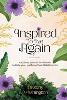 Inspired to Live Again: A Guided Journal for Women to Help you Heal from Toxic Relationships 0578983443 Book Cover
