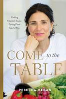 Come to the Table: Finding Freedom and Joy, Eating Food God's Way 1957293764 Book Cover