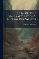 Die Kaiserliche Wahlkapitulation S. M. Franz Des Zweyten 1024709019 Book Cover