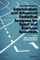 An Introduction to Intermediate and Advanced Statistical Analyses for Sport and Exercise Scientists 1118962052 Book Cover