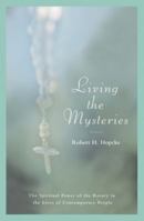 Living the Mysteries: Stories of the Miraculous Power of the Rosary from Around the World 0824521048 Book Cover