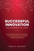 Successful Innovation Outcomes in Law: A Practical Guide for Law Firms, Law Departments and Other Legal Organizations 1734076305 Book Cover
