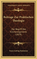 Beitrage Zur Praktischen Theologie: Der Begriff Des Kirchenregiments (1879) 1120443253 Book Cover