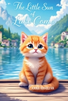 "The Little Sun of Lake Como: A Heartwarming Tale of Love, Second Chances, and a Mischievous Cat": "A Heartwarming Italian Tale of Mischief and Belonging" How a Stray Kitten Taught a Village to Love B0F5T2MPKG Book Cover