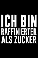 Ich bin raffinierter als Zucker: Liniertes Notizbuch Din-A5 Heft für Notizen (German Edition) 1670863409 Book Cover