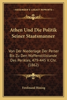 Athen Und Die Politik Seiner Staatsmanner: Von Der Niederlage Der Perser Bis Zu Den Waffenstillstande Des Perikles, 479-445 V. Chr. (1862) 1160042713 Book Cover