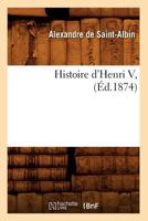 Histoire D'Henri V, (A0/00d.1874) 2012666248 Book Cover