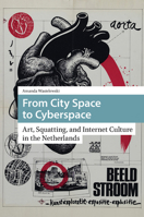 From City Space to Cyberspace: Art, Squatting, and Internet Culture in the Netherlands 9463725458 Book Cover