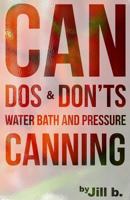 CAN Dos and Don'ts: Water Bath and Pressure Canning 1523848235 Book Cover