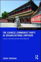 The Chinese Communist Party as Organizational Emperor: Culture, Reproduction, and Transformation 0415559650 Book Cover