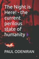 The Night is Here! - the current perilous state of humanity: The current perilous state of humanity B0GGHNPFVR Book Cover