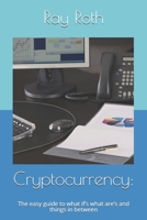 Cryptocurrency: : The easy guide to what if's what are's and things in between B08GFX3MVL Book Cover
