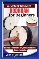 A Perfect Guide to Bodhran for Beginners: Essential Techniques, Tips, and Exercises for a Strong Foundation B0F27HB3ZT Book Cover