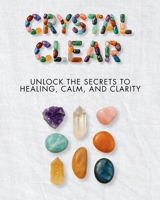Crystal Clear | Unlock the Secrets to Healing, Calm, and Clarity: Your go-to handbook for mastering crystal energy, emotional healing, and spiritual balance, trusted by thousands of readers worldwide! B0FL11QJG5 Book Cover