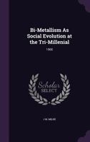Bi-Metallism As Social Evolution at the Tri-Millenial: 1900 1358273200 Book Cover