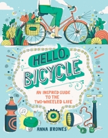 Hello, Bicycle: An Inspired Guide to the Two-Wheeled Life 1607748835 Book Cover