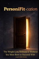 PersoniFit-cation: The Weight-loss, Wellness & Workout You Were Born to Succeed With B0GH4WZ3LQ Book Cover