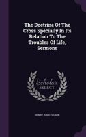 The Doctrine Of The Cross Specially In Its Relation To The Troubles Of Life: Sermons 1104487985 Book Cover
