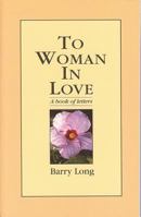 To Woman in Love: A Book of Letters 0950805084 Book Cover