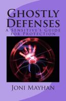 Ghostly Defenses: A Sensitive's Guide for Protection 1496033825 Book Cover