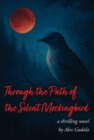 Through the Path of the Silent Mockingbird: A Psychological Mystery of Loss, Secrets, and the Voices That Refuse to Be Silent 1971768022 Book Cover