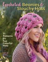 Crocheted Beanies & Slouchy Hats: 31 Patterns for Fun Colorful Hats 0811717968 Book Cover