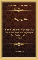 Die Tagesgotter: In Rom Vnd Den Provinzen Avs Der Kvltvr Des Niederganges Der Antiken Welt (1902) 1160872147 Book Cover