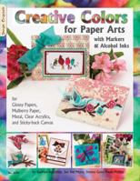 Creative Colors For Paper Arts: With Markers and Alcohol Inks 1574212907 Book Cover