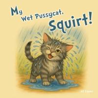 My Wet Pussycat, Squirt! 106844424X Book Cover