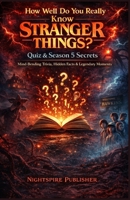 How Well Do You Really Know Stranger Things? Quiz & Season 5 Secrets: Mind-Bending Trivia, Hidden Facts & Legendary Moments B0GJMQN68V Book Cover