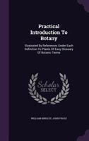 Practical Introduction To Botany: Illustrated By References Under Each Definition To Plants Of Easy Glossary Of Botanic Terms 1354541049 Book Cover