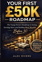 Your First £50K: The Young Person's Roadmap to Saving, Earning More, and Building Real Wealth Before 30 B0GRR9X96B Book Cover
