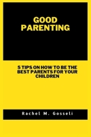 Good Parenting: 5 tips on how to be the best parents for your children B0BHT9LH8V Book Cover