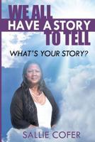 We All Have a Story to Tell: What is Your Story? 0985499249 Book Cover