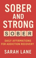 Sober and Strong: Daily Affirmations for Addiction Recovery B0FDH16N5V Book Cover