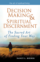 Decision Making & Spiritual Discernment: The Sacred Art of Finding Your Way 1683360249 Book Cover