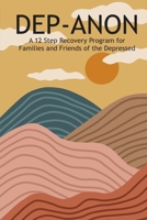Dep-Anon: A 12 Step Recovery Program for Family and Friends of the Depressed 1929438192 Book Cover